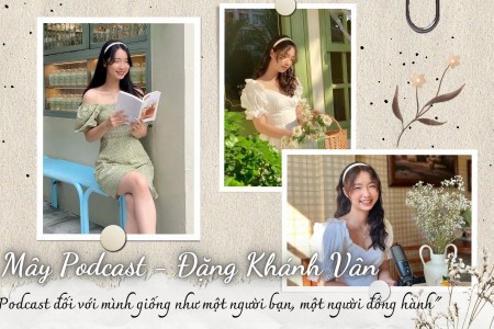Gặp gỡ Đặng Khánh Vân - chủ nhân kênh Mây Podcast truyền cảm hứng