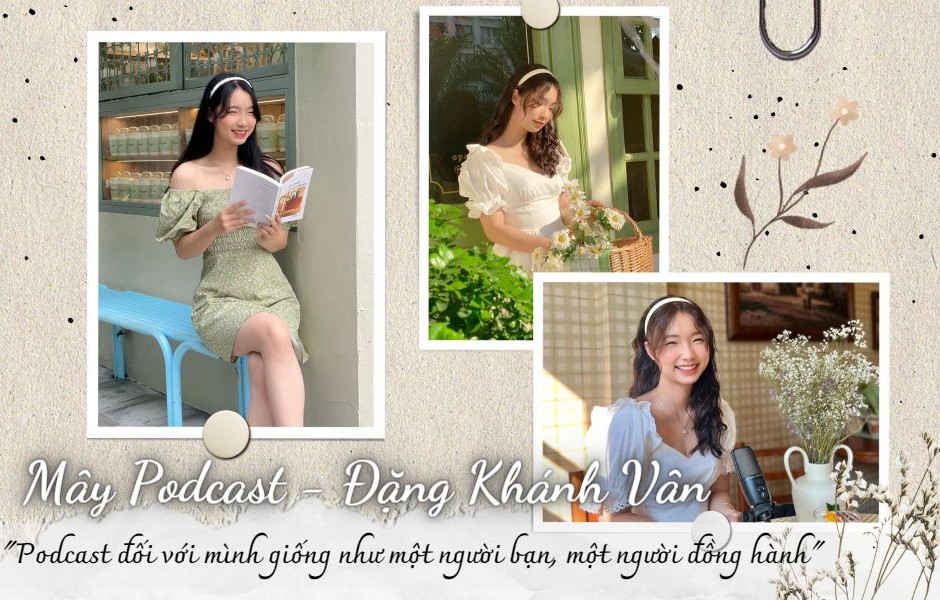 Gặp gỡ Đặng Khánh Vân - chủ nhân kênh Mây Podcast truyền cảm hứng
